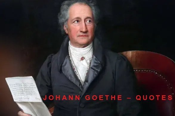 In this post I would like to share few meaningful quotes of Johann Wolfgang von Goethe